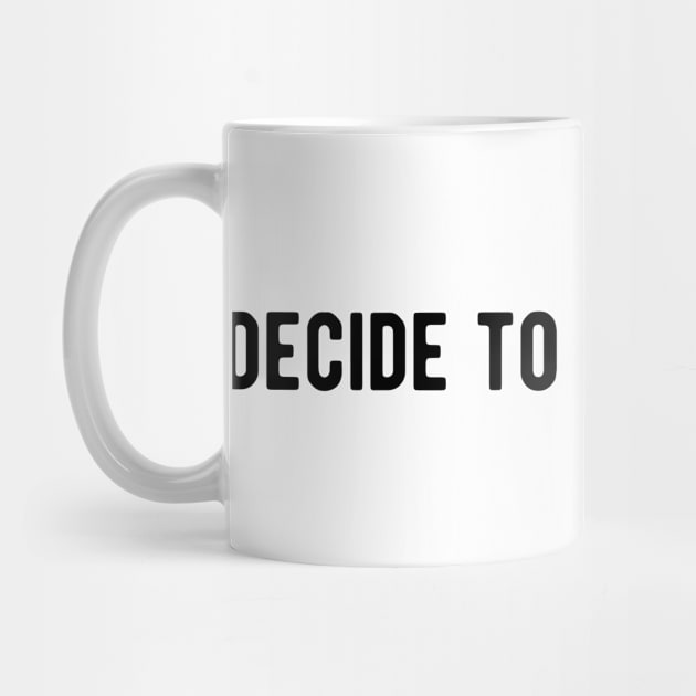 Decide to be yourself by ShirtyLife